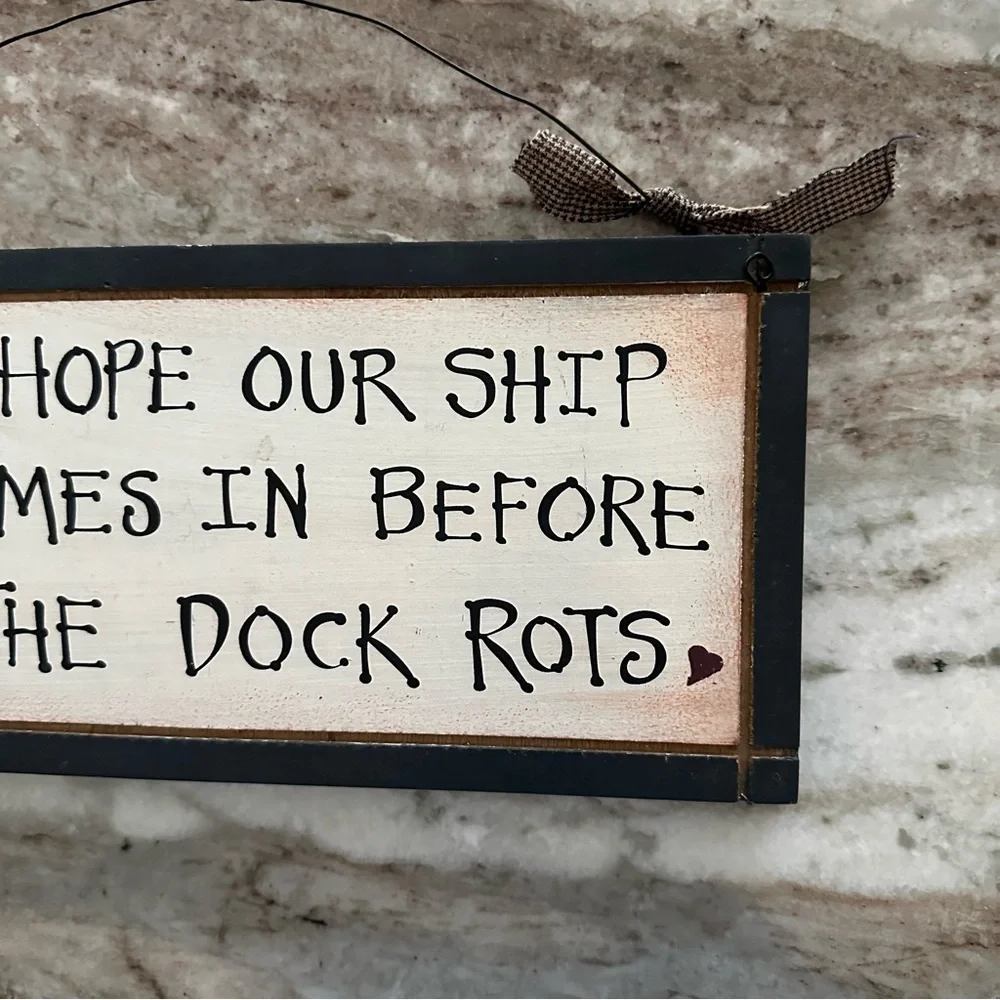 “ We Hope Our Ship Comes In Before The Dock Rots “ Rustic Wood Sign / Plaque